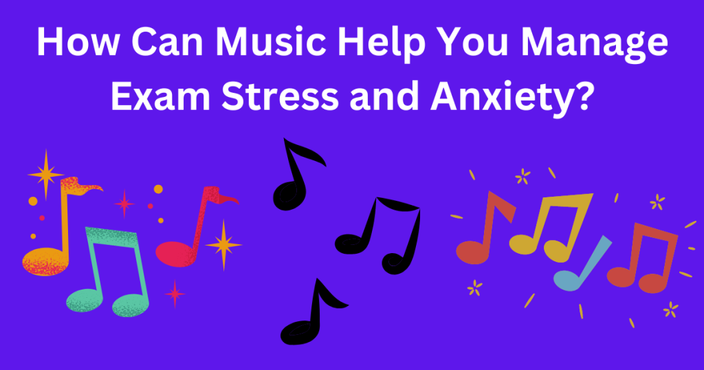 Music Help You Manage Exam Stress and Anxiety