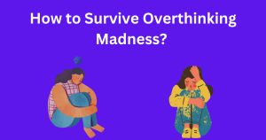 How to Survive Overthinking Madness