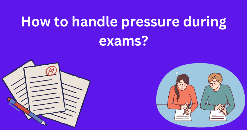 How to handle pressure during exams