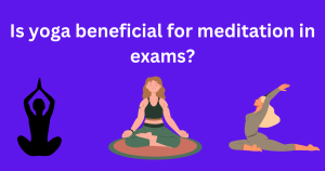 Is yoga beneficial for meditation in exams